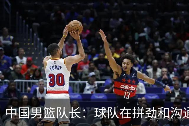中国男篮队长：球队在拼劲和沟通上出现了问题